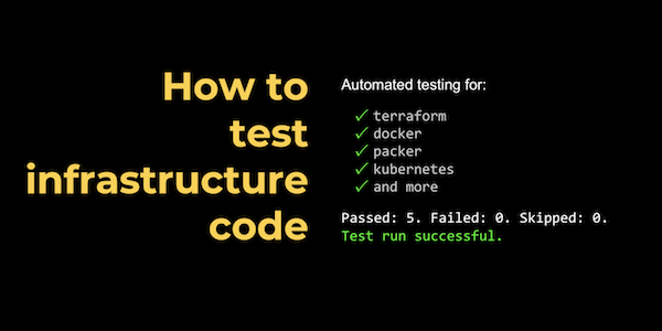 Automated Testing for Terraform, Docker, Packer, Kubernetes, and More